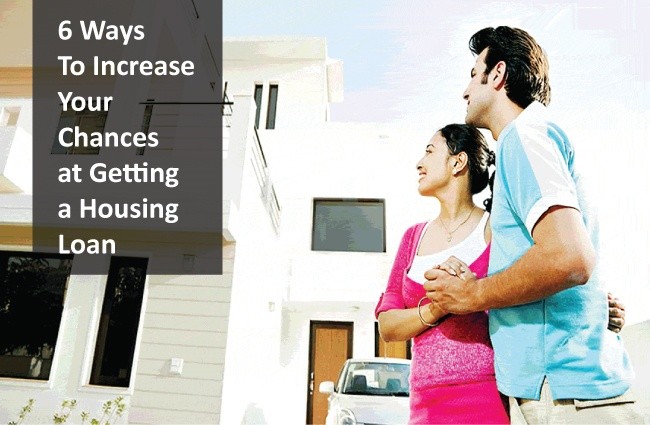 6 Ways To Increase You Chances at Getting a Housing Loan